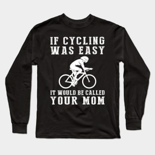 Pedal with Laughter: If Cycling Was Easy, It'd Be Called Your Mom! ‍️ Long Sleeve T-Shirt